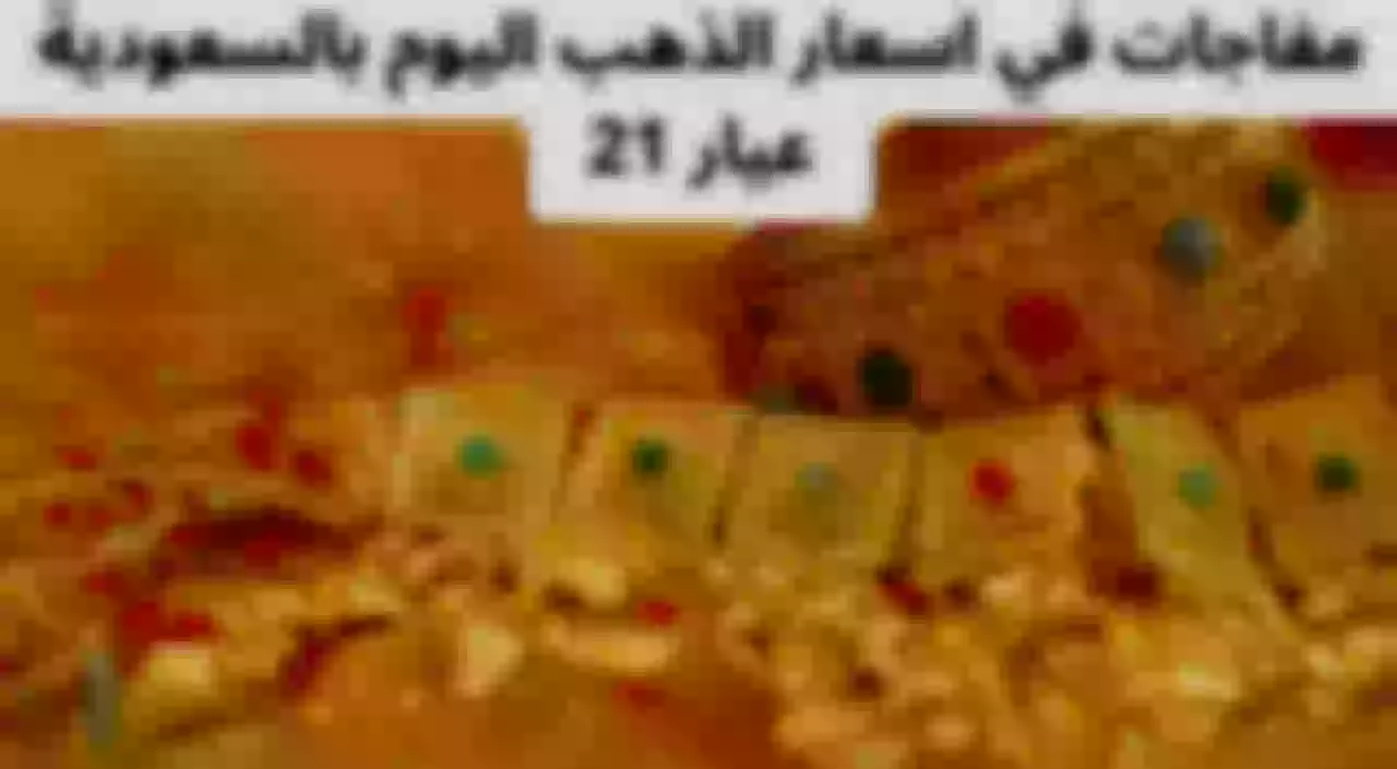 مفاجات في اسعار الذهب اليوم بالسعودية عيار 21